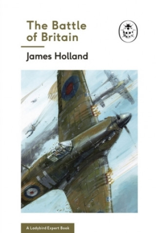Könyv Battle of Britain: Book 2 of the Ladybird Expert History of the Second World War James Holland