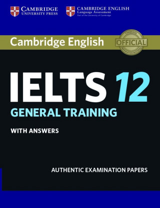 Carte Cambridge IELTS 12 General Training Student's Book with Answers Corporate Author Cambridge English Language Assessment