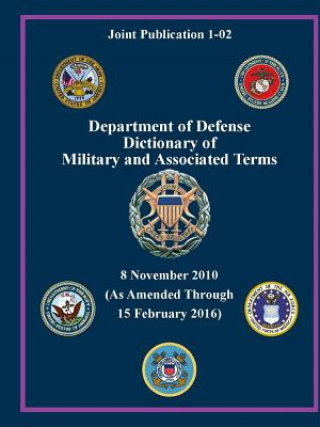 Könyv Department of Defense Dictionary of Military and Associated Terms - as Amended Through 15 February 2016 - (Joint Publication 1-02) ( U.S. Department of Defense