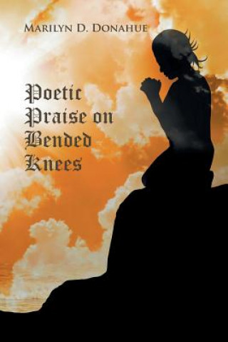 Kniha Poetic Praise on Bended Knees MARILYN D. DONAHUE