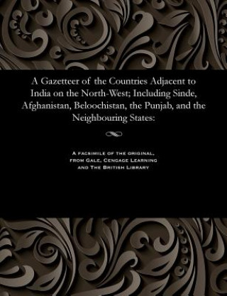 Książka Gazetteer of the Countries Adjacent to India on the North-West; Including Sinde, Afghanistan, Beloochistan, the Punjab, and the Neighbouring States EDWARD THORNTON