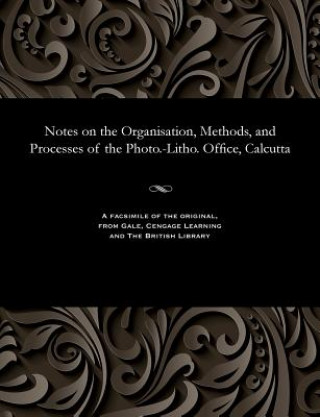 Knjiga Notes on the Organisation, Methods, and Processes of the Photo.-Litho. Office, Calcutta LIEUT. J WATERHOUSE