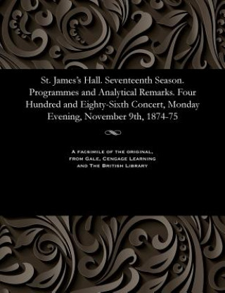 Kniha St. James's Hall. Seventeenth Season. Programmes and Analytical Remarks. Four Hundred and Eighty-Sixth Concert, Monday Evening, November 9th, 1874-75 Various