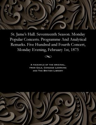 Buch St. Jame's Hall. Seventeenth Season. Monday Popular Concerts. Programme and Analytical Remarks. Five Hundred and Fourth Concert, Monday Evening, Febru Various