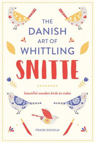 Kniha Snitte: The Danish Art of Whittling Frank Egholm
