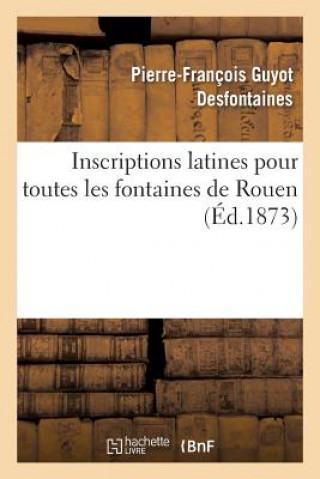 Könyv Inscriptions Latines Pour Toutes Les Fontaines de Rouen DESFONTAINES-P-F