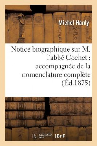 Книга Notice Biographique Sur M. l'Abbe Cochet: Accompagnee de la Nomenclature Complete de Ses Ouvrages HARDY-M