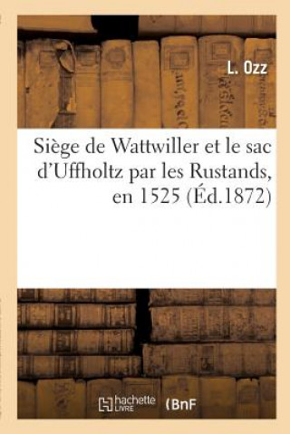 Kniha Siege de Wattwiller Et Le Sac d'Uffholtz Par Les Rustands, En 1525, Par Un Contemporain OZZ-L
