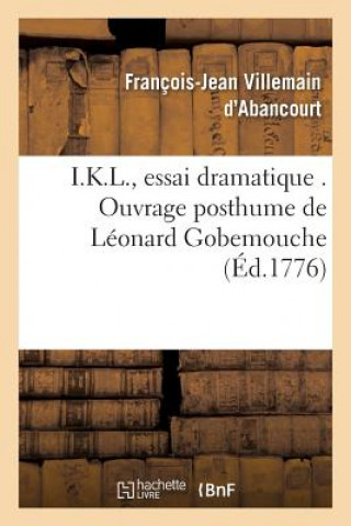 Könyv I.K.L., Essai Dramatique . Ouvrage Posthume de Leonard Gobemouche VILLEMAIN D'ABANCOUR
