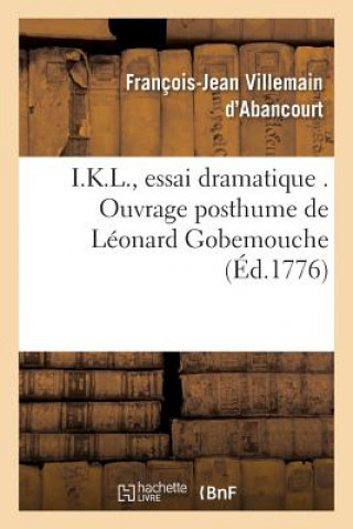 Buch I.K.L., Essai Dramatique . Ouvrage Posthume de Leonard Gobemouche VILLEMAIN D'ABANCOUR