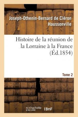 Knjiga Histoire de la Reunion de la Lorraine A La France. Tome 2 HAUSSONVILLE-J-O-B