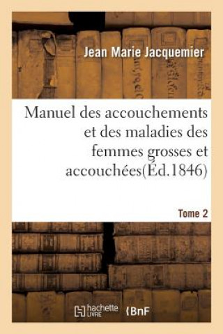 Knjiga Manuel Des Accouchements Et Des Maladies Des Femmes Grosses Et Accouchees. Tome 2 JACQUEMIER-J