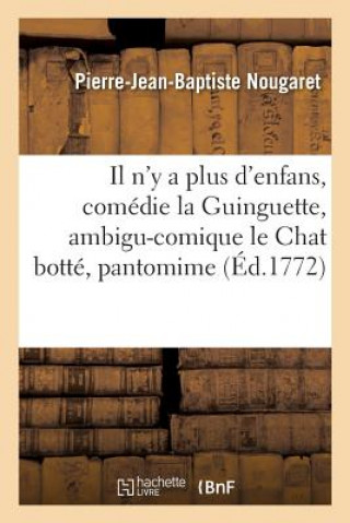 Kniha Il n'y a Plus d'Enfans, Comedie La Guinguette, Ambigu-Comique Le Chat Botte, Pantomime, NOUGARET-P-J-B