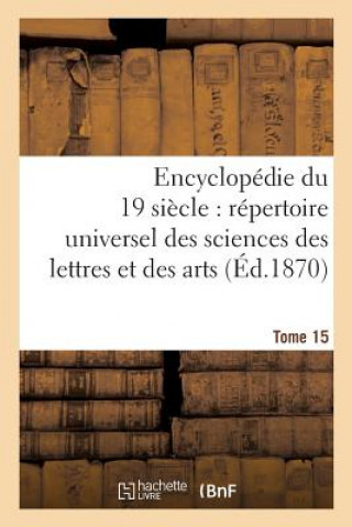 Könyv Encyclopedie Du Dix-Neuvieme Siecle: Repertoire Universel Des Sciences Des Lettres Tome 15 SANS AUTEUR