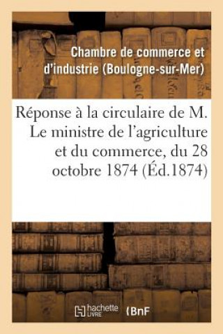 Kniha Reponse A La Circulaire de M. Le Ministre de l'Agriculture Et Du Commerce, Du 28 Octobre 1874, -