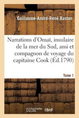 Kniha Narrations d'Omai, Insulaire de la Mer Du Sud, Ami Et Compagnon de Voyage Du Capitaine Cook. Tome 1 BASTON-G-A-R