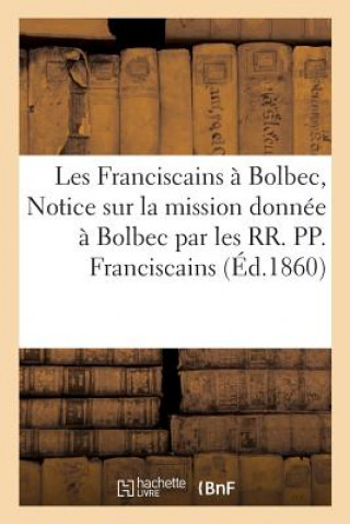 Book Les Franciscains A Bolbec, Ou Notice Sur La Mission Donnee A Bolbec Par Les Rr. Pp. Franciscains FLEURY