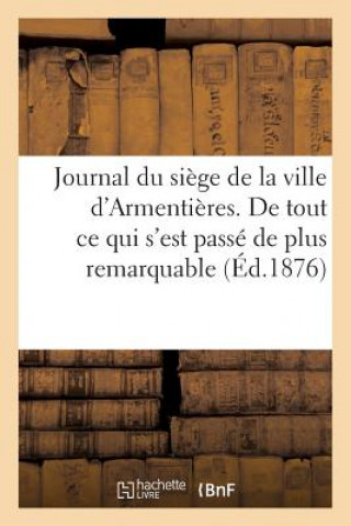 Carte Journal Du Siege de la Ville d'Armentieres. de Tout Ce Qui s'Est Passe de Plus Remarquable SANS AUTEUR