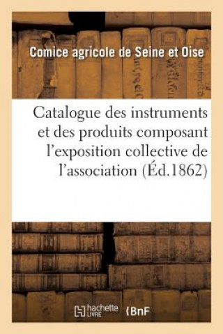 Kniha Catalogue Des Instruments Et Des Produits Composant l'Exposition Collective de l'Association COMICE AGRICOLE SEIN