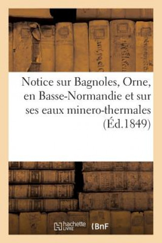 Kniha Notice Sur Bagnoles, Orne, En Basse-Normandie Et Sur Ses Eaux Minero-Thermales SANS AUTEUR