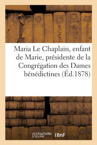 Kniha Maria Le Chaplain, Enfant de Marie, Presidente de la Congregation Des Dames Benedictines SANS AUTEUR