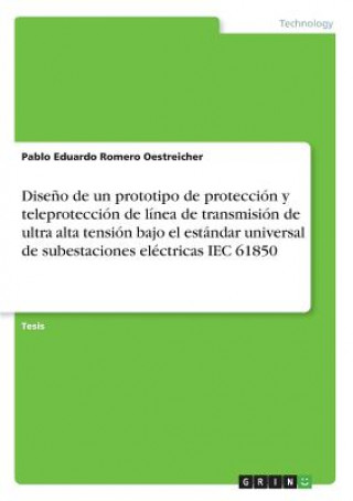 Kniha Diseno de Un Prototipo de Proteccion y Teleproteccion de Linea de Transmision de Ultra Alta Tension Bajo El Estandar Universal de Subestaciones Electr ROMERO OESTREICHER