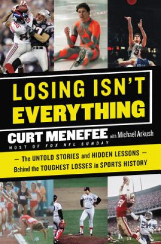 Kniha Losing Isn't Everything: The Untold Stories and Hidden Lessons Behind the Toughest Losses in Sports History Curt Menefee