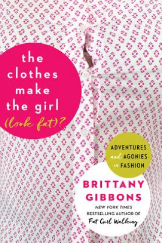 Βιβλίο The Clothes Make the Girl (Look Fat)?: Adventures and Agonies in Fashion Brittany Gibbons