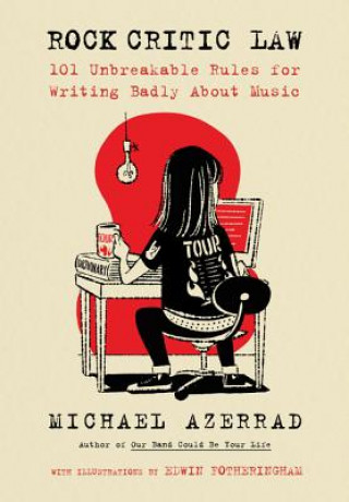 Kniha Rock Critic Law: 101 Unbreakable Rules for Writing Badly about Music Michael Azerrad