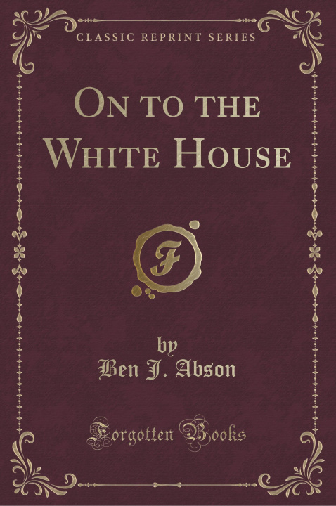 Kniha On to the White House (Classic Reprint) Ben J. Abson