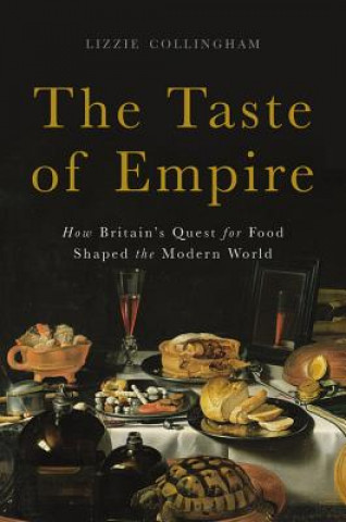 Könyv The Taste of Empire: How Britain's Quest for Food Shaped the Modern World Lizzie Collingham