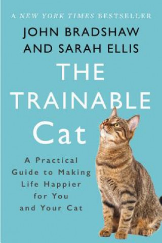 Book The Trainable Cat: A Practical Guide to Making Life Happier for You and Your Cat John Bradshaw