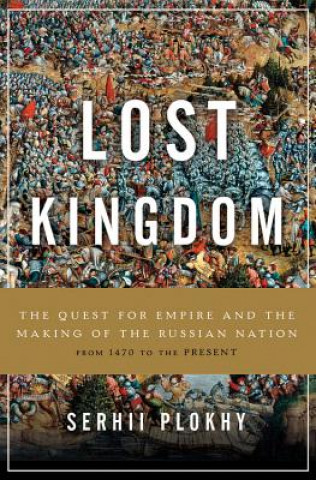 Kniha The Lost Kingdom: The Quest for Empire and the Making of the Russian Nation Serhii Plokhy