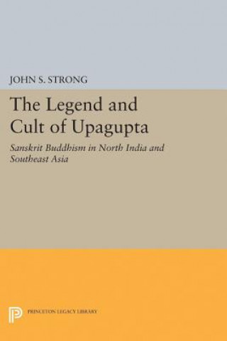 Könyv Legend and Cult of Upagupta John S. Strong
