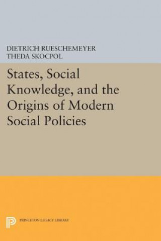 Kniha States, Social Knowledge, and the Origins of Modern Social Policies Dietrich Rueschemeyer