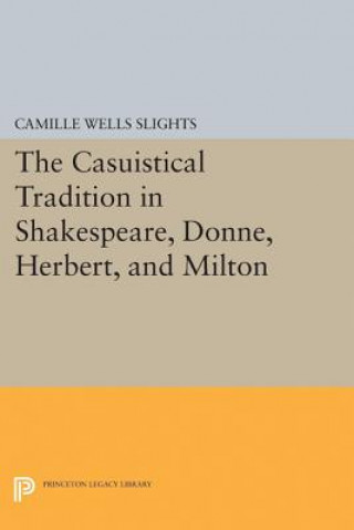 Carte Casuistical Tradition in Shakespeare, Donne, Herbert, and Milton Camille Wells Slights