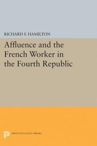 Kniha Affluence and the French Worker in the Fourth Republic Richard F. Hamilton