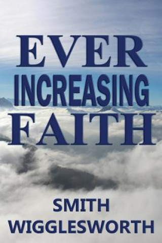 Kniha Ever Increasing Faith Smith Wigglesworth