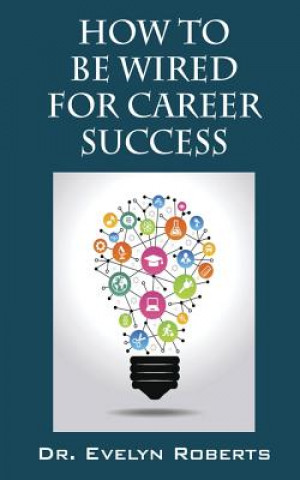 Könyv How to Be Wired for Career Success Dr. Evelyn Roberts