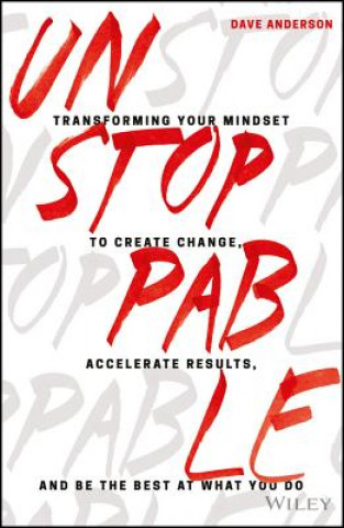 Книга Unstoppable - Transforming Your Mindset to Create Change, Accelerate Results, and Be the Best at What You Do Dave Anderson