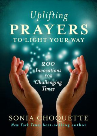 Könyv Uplifting Prayers to Light Your Way: 200 Invocations for Challenging Times Sonia Choquette