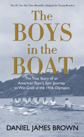 Könyv The Boys in the Boat: The True Story of an American Team's Epic Journey to Win Gold at the 1936 Olympics Daniel Brown