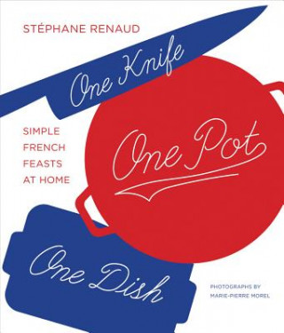 Carte One Knife, One Pot, One Dish: Simple French Feasts at Home Stephane Reynaud