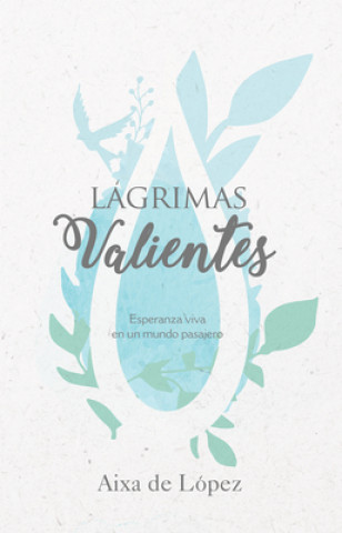 Libro Lágrimas Valientes: Esperanza Viva En Un Mundo Pasajero Aixa De Lopez