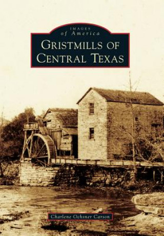 Könyv Gristmills of Central Texas Charlene Ochsner Carson
