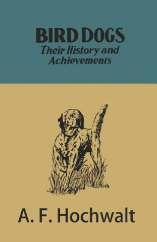 Carte BIRD DOGS - THEIR HIST & ACHIE A. F. Hochwalt