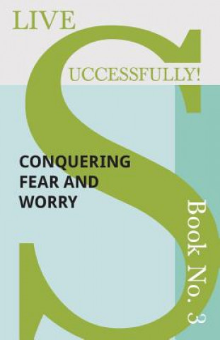 Carte Live Successfully! Book No. 3 - Conquering Fear and Worry Anon