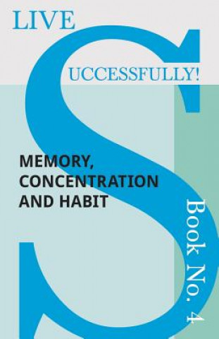 Könyv Live Successfully! Book No. 4 - Memory, Concentration and Habit Anon