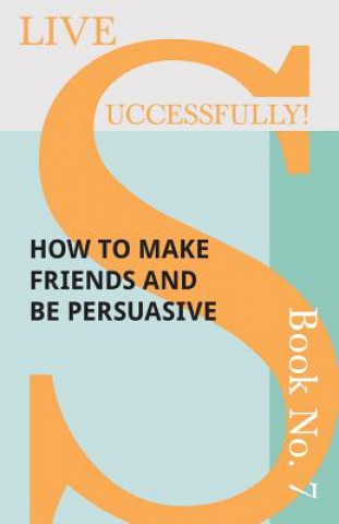Könyv Live Successfully! Book No. 7 - How to Make Friends and be Persuasive Anon