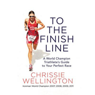 Audio To the Finish Line: A World Champion Triathlete's Guide to Your Perfect Race Chrissie Wellington